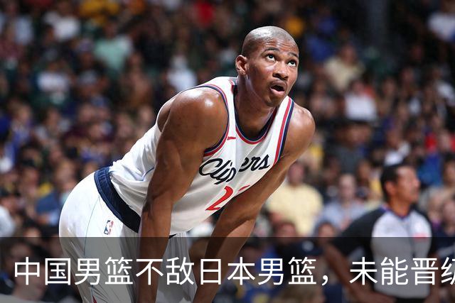 中国男篮不敌日本男篮，未能晋级亚运男篮决赛