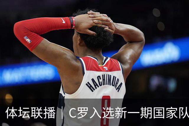 体坛联播｜C罗入选新一期国家队，胡明轩坦言男篮拼得不够凶